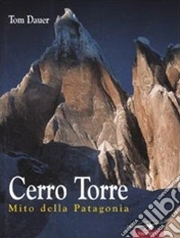 Cerro Torre. Mito della Patagonia