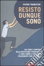 Resisto dunque sono. Chi sono i campioni della resistenza psicologica e come fanno a convivere felicemente con lo stress