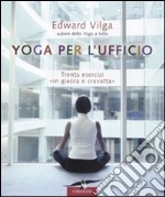 Yoga per l'ufficio. Trenta esercizi «in giacca e cravatta» libro