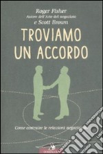 Troviamo un accordo. Come costruire le relazioni negoziando libro