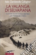 La valanga di Selvapiana. La Grande Guerra: l'eroismo degli Alpini nelle Dolomiti del Comélico. Ediz. illustrata libro