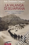 La valanga di Selvapiana. La Grande Guerra: l'eroismo degli Alpini nelle Dolomiti del Comélico. Ediz. illustrata libro di Zandonella Callegher Italo