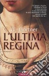 L'Ultima regina libro di Gortner C. W.