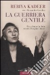 La guerriera gentile. Una donna in lotta contro il regime cinese libro