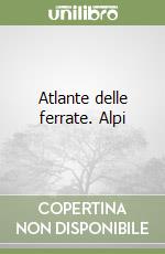Atlante delle ferrate. Alpi libro