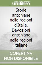 Storie antoniane nelle regioni d'Italia. Devozioni antoniane nelle regioni italiane libro
