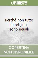 Perché non tutte le religioni sono uguali libro