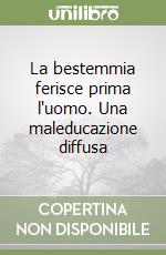 La bestemmia ferisce prima l'uomo. Una maleducazione diffusa libro