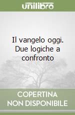 Il vangelo oggi. Due logiche a confronto libro