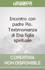 Incontro con padre Pio. Testimonianza di Ena figlia spirituale libro