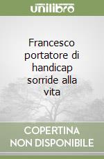 Francesco portatore di handicap sorride alla vita libro