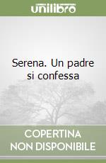 Serena. Un padre si confessa libro
