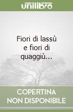 Fiori di lassù e fiori di quaggiù... libro