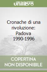 Cronache di una rivoluzione: Padova 1990-1996 libro