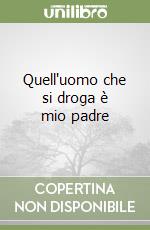 Quell'uomo che si droga è mio padre libro