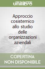 Approccio cosistemico allo studio delle organizzazioni aziendali libro