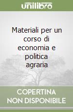 Materiali per un corso di economia e politica agraria