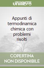 Appunti di termodinamica chimica con problemi risolti libro