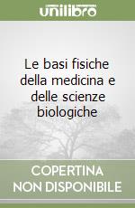 Le basi fisiche della medicina e delle scienze biologiche