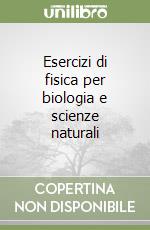 Esercizi di fisica per biologia e scienze naturali libro