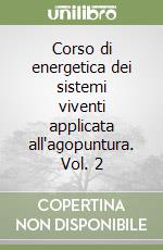 Corso di energetica dei sistemi viventi applicata all'agopuntura. Vol. 2 libro