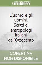 L'uomo e gli uomini. Scritti di antropologi italiani dell'Ottocento libro