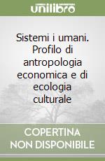 Sistemi i umani. Profilo di antropologia economica e di ecologia culturale libro