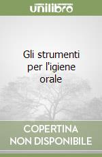 Gli strumenti per l'igiene orale