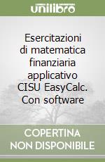 Esercitazioni di matematica finanziaria applicativo CISU EasyCalc. Con software libro