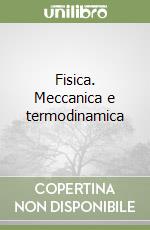 Fisica. Meccanica e termodinamica libro