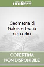 Geometria di Galois e teoria dei codici libro