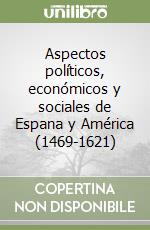 Aspectos políticos, económicos y sociales de Espana y América (1469-1621) (1) libro