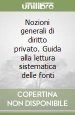 Nozioni generali di diritto privato. Guida alla lettura sistematica delle fonti libro