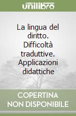 La lingua del diritto. Difficoltà traduttive. Applicazioni didattiche libro