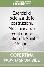 Esercizi di scienza delle costruzioni. Meccanica del continuo e solido di Saint Venant