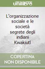 L'organizzazione sociale e le società segrete degli indiani Kwakiutl libro