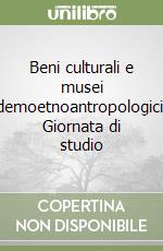 Beni culturali e musei demoetnoantropologici. Giornata di studio libro