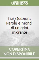 Tra(s)duzioni. Parole e mondi di un griot migrante libro