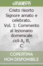 Cristo risorto Signore amato e celebrato. Vol. 1: Commento al lezionario domenicale cicli A, B, C libro