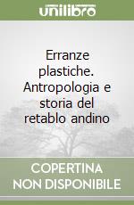 Erranze plastiche. Antropologia e storia del retablo andino