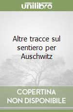 Altre tracce sul sentiero per Auschwitz libro