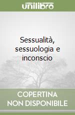 Sessualità, sessuologia e inconscio libro