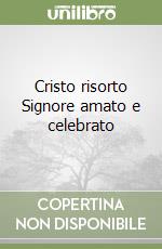 Cristo risorto Signore amato e celebrato (1) libro