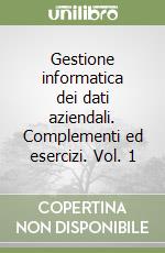 Gestione informatica dei dati aziendali. Complementi ed esercizi. Vol. 1