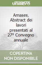Amases. Abstract dei lavori presentati al 27° Convegno annuale libro