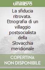 La sfiducia ritrovata. Etnografia di un villaggio postsocialista della Slovacchia meridionale