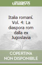 Italia romaní. Vol. 4: La diaspora rom dalla ex Jugoslavia libro