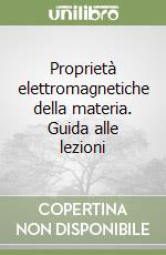 Proprietà elettromagnetiche della materia. Guida alle lezioni libro