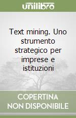 Text mining. Uno strumento strategico per imprese e istituzioni libro