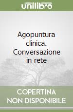 Agopuntura clinica. Conversazione in rete libro